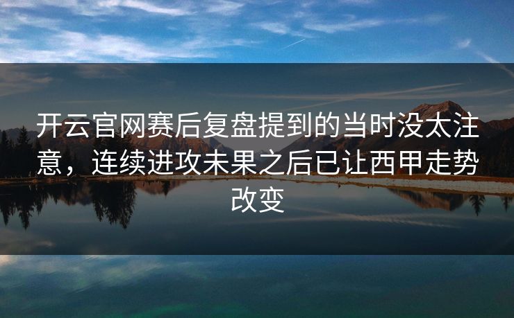 开云官网赛后复盘提到的当时没太注意，连续进攻未果之后已让西甲走势改变
