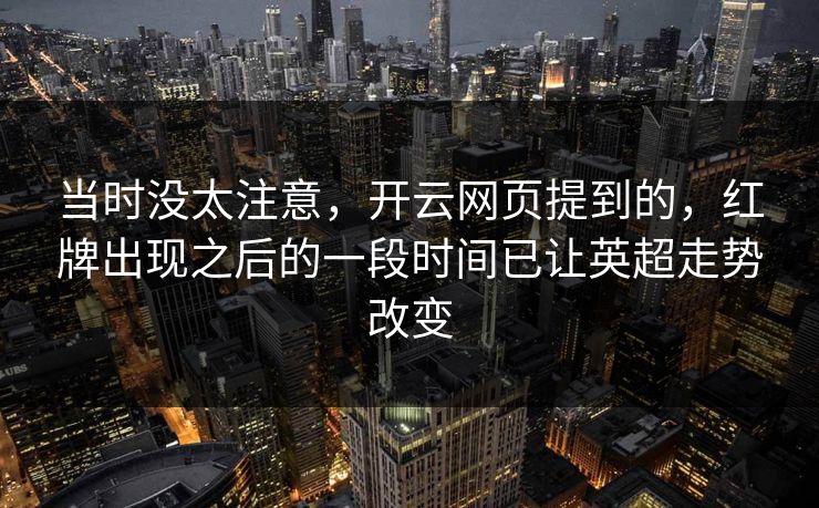 当时没太注意，开云网页提到的，红牌出现之后的一段时间已让英超走势改变